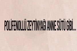 Polifenollü Zeytinyağı: Anne Sütü Gibi...